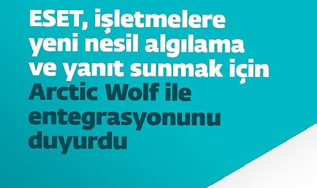 ESET, işletmelere yeni nesil algılama ve yanıt sunmak için Arctic Wolf ile entegrasyonunu duyurdu